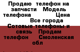Продаю  телефон на запчасти › Модель телефона ­ Explay › Цена ­ 1 700 - Все города Сотовые телефоны и связь » Продам телефон   . Смоленская обл.